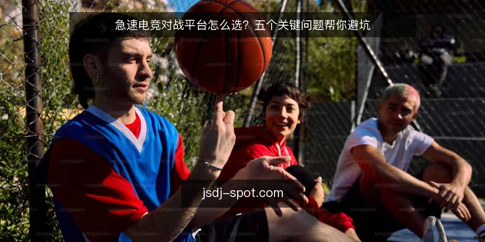 急速电竞对战平台怎么选？五个关键问题帮你避坑 — 面对平台选择，先弄清楚自己的需求是什么？ 配图