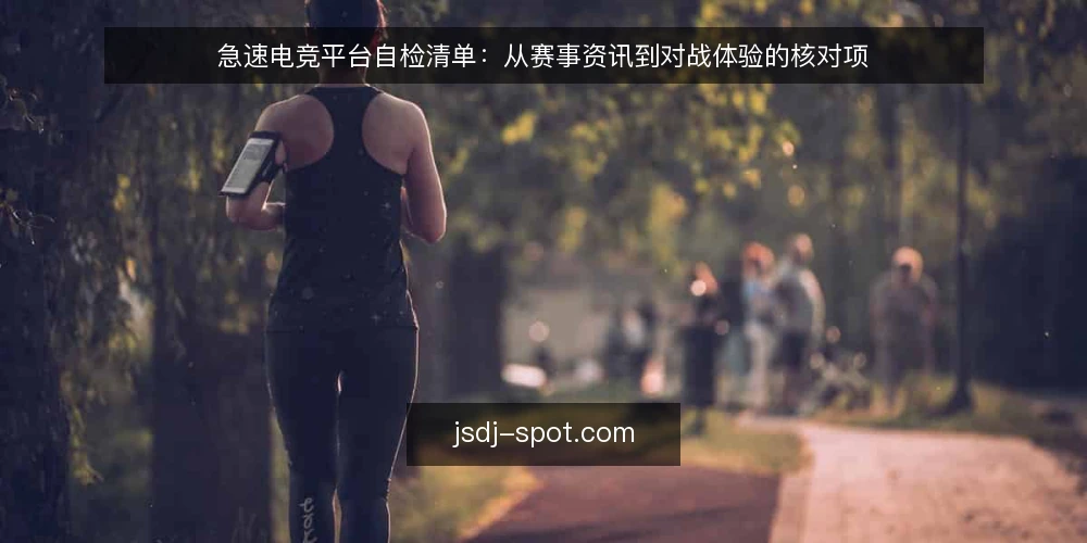 急速电竞平台自检清单：从赛事资讯到对战体验的核对项 — 信号观察：赛事资讯与平台动态的可疑迹象 配图