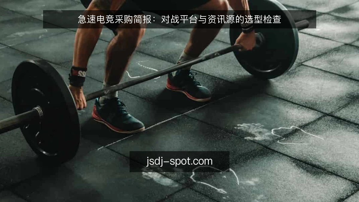 急速电竞采购简报：对战平台与资讯源的选型检查