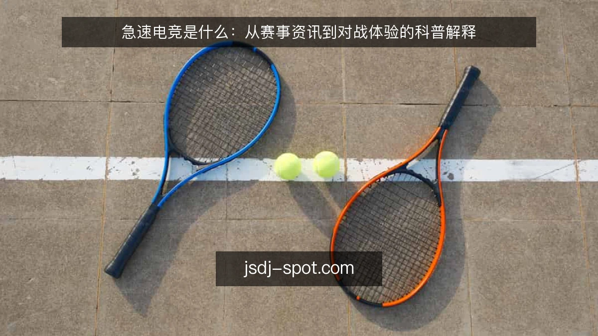 急速电竞是什么：从赛事资讯到对战体验的科普解释